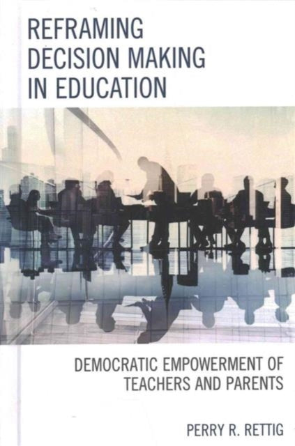 Book cover of: Reframing Decision Making in Education. By: Perry Rettig