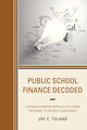 Book cover of: Public School Finance Decoded. By: Jay C. Toland