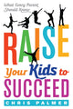 Book cover of: Raise Your Kids to Succeed. By: Chris Palmer