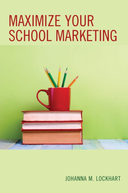 Book cover of: Maximize Your School Marketing. By: Johanna M. Lockhart