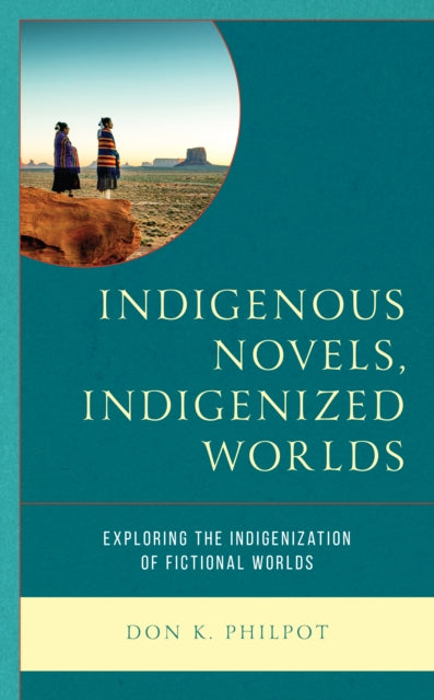 Book cover of: Indigenous Novels, Indigenized Worlds. By: Don K. Philpot