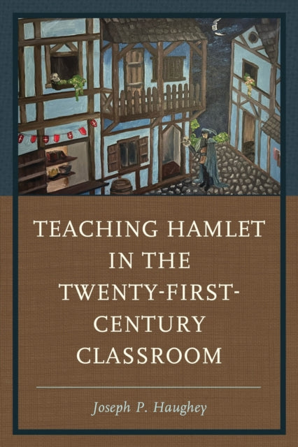 Book cover of: Teaching Hamlet in the Twenty-First-Century Classroom. By: Joseph P. Haughey