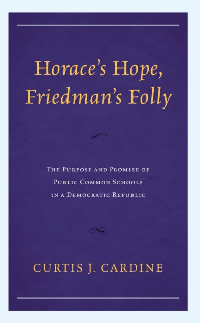 Book cover of: Horace’s Hope, Friedman’s Folly. By: Curtis J. Cardine