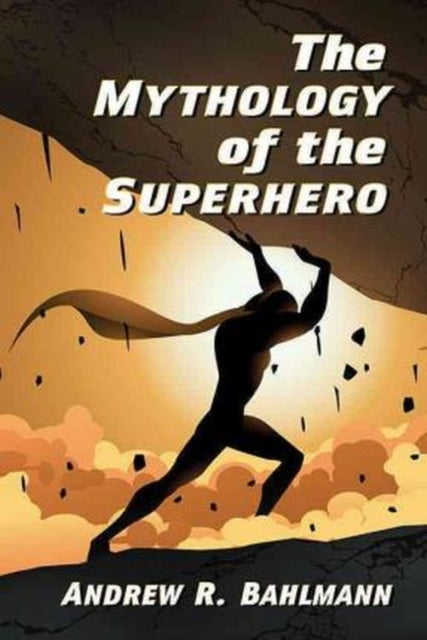 Book cover of: Mythology of the Superhero. By: Andrew R. Bahlmann