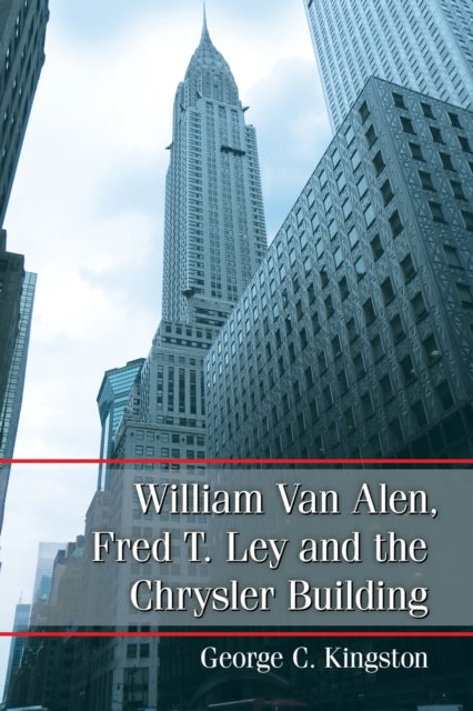 Book cover of: William Van Alen, Fred T. Ley and the Chrysler Building. By: George C. Kingston