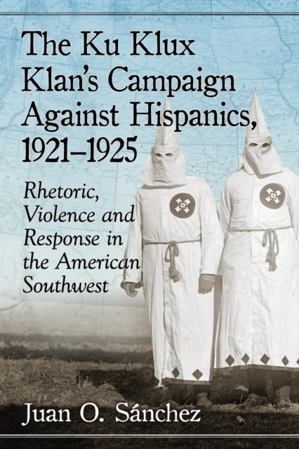 Book cover of: Ku Klux Klan's Campaign Against Hispanics, 1921-1925. By: Juan O. Sánchez