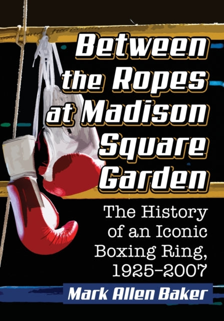 Book cover of: Between the Ropes at Madison Square Garden. By: Mark Allen Baker
