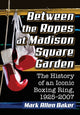 Book cover of: Between the Ropes at Madison Square Garden. By: Mark Allen Baker