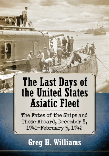 Book cover of: Last Days of the United States Asiatic Fleet. By: Greg H. Williams