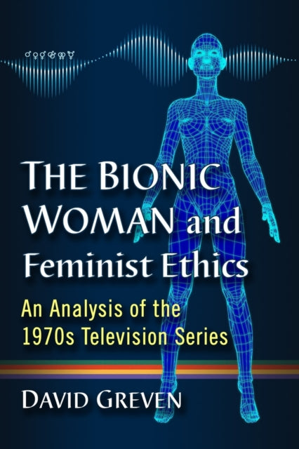 Book cover of: Bionic Woman and Feminist Ethics. By: David Greven