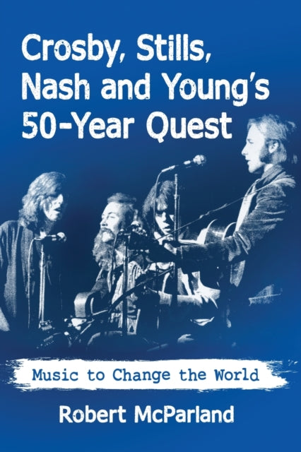 Book cover of: Crosby, Stills, Nash and Young's 50-Year Quest. By: Robert McParland