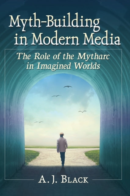 Book cover of: Myth-Building in Modern Media. By: A. J. Black