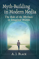 Book cover of: Myth-Building in Modern Media. By: A. J. Black