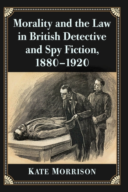 Book cover of: Morality and the Law in British Detective and Spy Fiction, 1880-1920. By: Kate Morrison