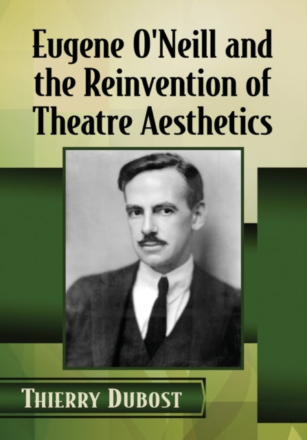 Book cover of: Eugene O'Neill and the Reinvention of Theatre Aesthetics. By: Thierry Dubost