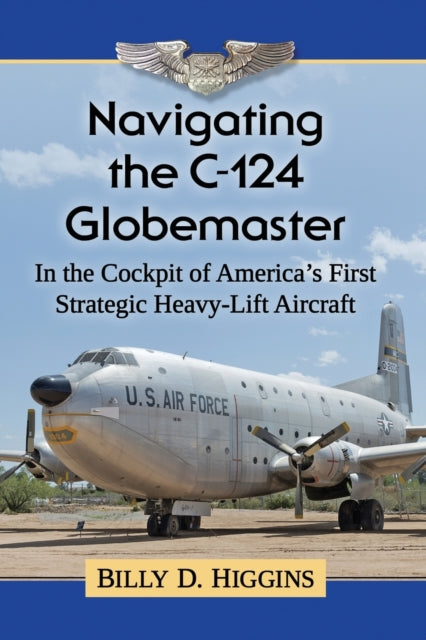 Book cover of: Navigating the C-124 Globemaster. By: Billy D. Higgins