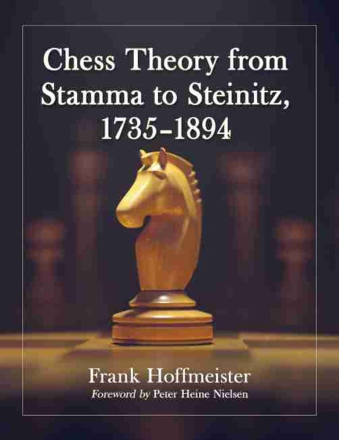 Book cover of: Chess Theory from Stamma to Steinitz, 1735-1894. By: Frank Hoffmeister
