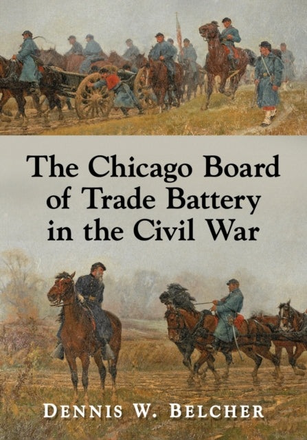 Book cover of: Chicago Board of Trade Battery in the Civil War. By: Dennis W. Belcher