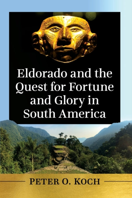 Book cover of: Eldorado and the Quest for Fortune and Glory in South America. By: Peter O. Koch
