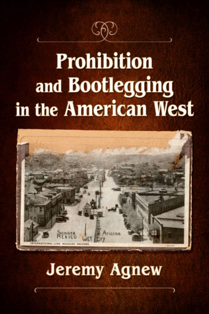 Book cover of: Prohibition and Bootlegging in the American West. By: Jeremy Agnew