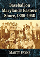 Book cover of: Baseball on Maryland's Eastern Shore, 1866-1950. By: Marty Payne