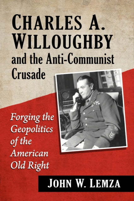 Book cover of: Charles A. Willoughby and the Anti-Communist Crusade. By: John W. Lemza