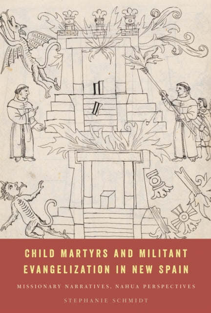 Book cover of: Child Martyrs and Militant Evangelization in New Spain. By: Stephanie Schmidt