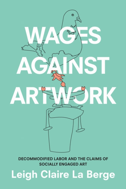 Book cover of: Wages Against Artwork. By: Leigh Claire La Berge