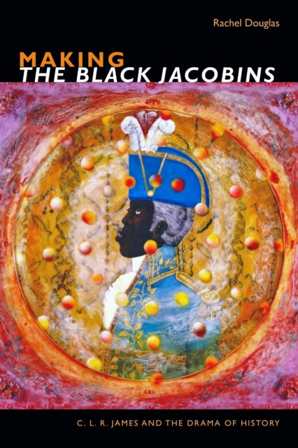 Book cover of: Making the Black Jacobins. By: Rachel Douglas