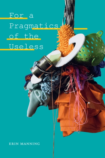 Book cover of: For a Pragmatics of the Useless. By: Erin Manning