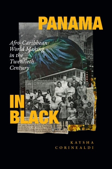 Panama in Black, Afro-Caribbean World Making in the Twentieth Century 9781478018513 Kaysha Corinealdi