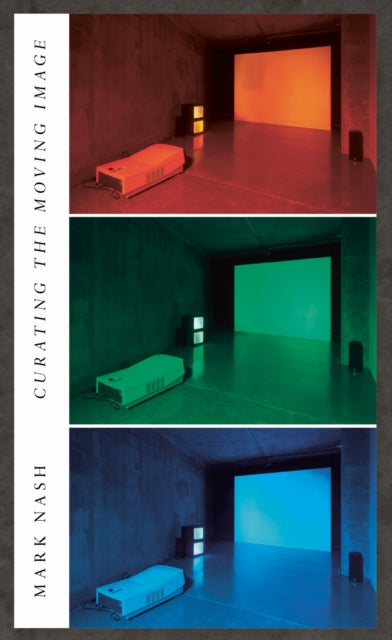 Book cover of: Curating the Moving Image. By: Mark Nash