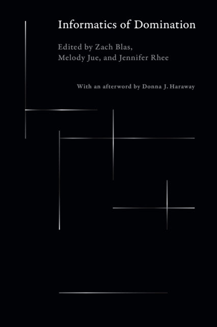 Book cover of: Informatics of Domination. By: Zach Blas