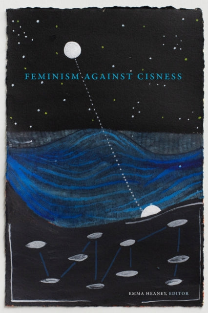 Book cover of: Feminism Against Cisness. By: Emma Heaney