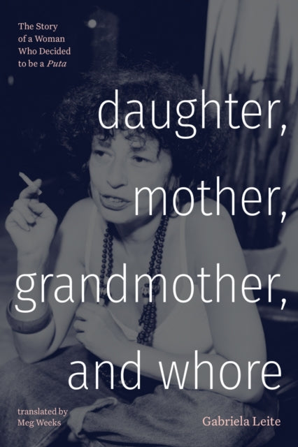 Book cover of: Daughter, Mother, Grandmother, and Whore. By: Gabriela Leite