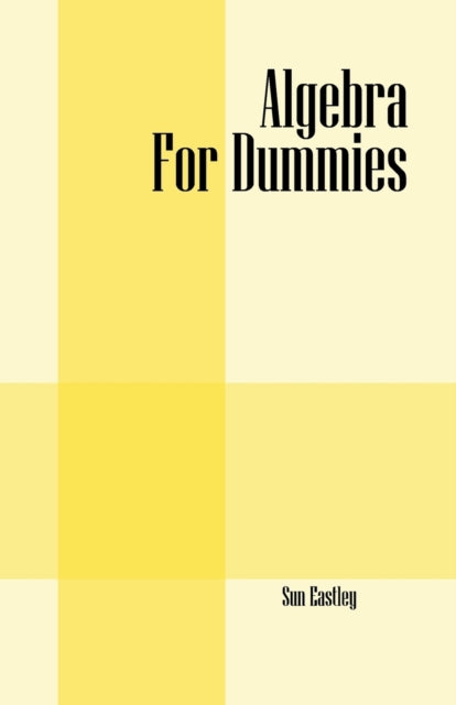Book cover of: Algebra For Dummies. By: Sun Eastley