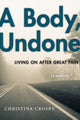 Book cover of: Body, Undone. By: Christina Crosby