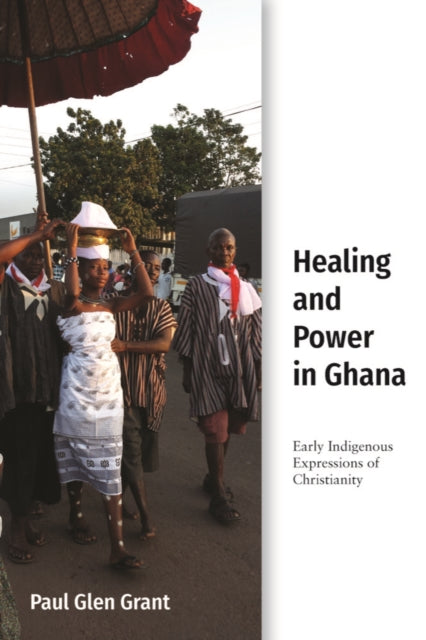 Book cover of: Healing and Power in Ghana. By: Paul Glen Grant