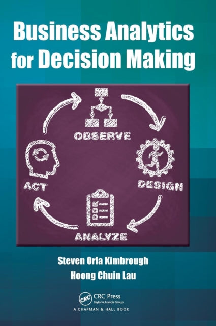 Book cover of: Business Analytics for Decision Making. By: Steven Orla Kimbrough