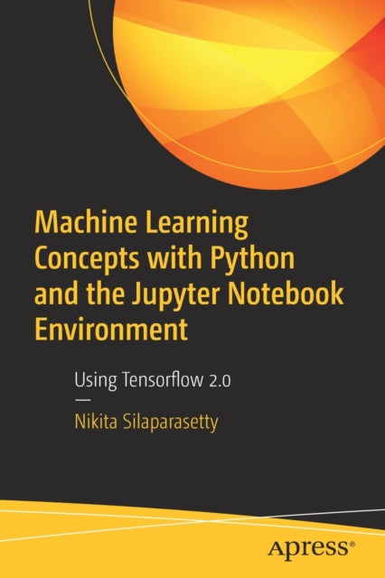 Book cover of: Machine Learning Concepts with Python and the Jupyter Notebook Environment. By: Nikita Silaparasetty