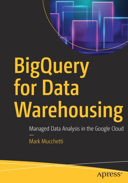 Book cover of: BigQuery for Data Warehousing. By: Mark Mucchetti