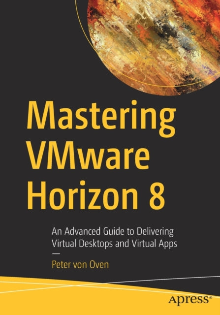 Book cover of: Mastering VMware Horizon 8. By: Peter von Oven