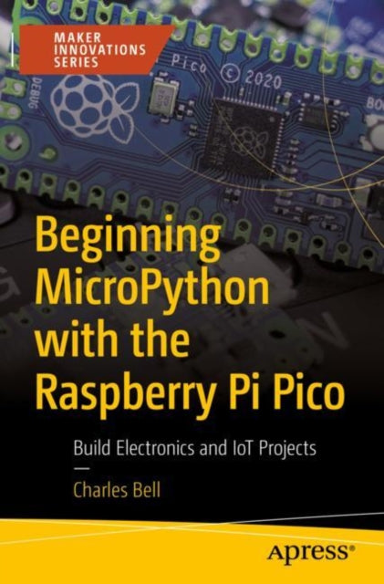 Book cover of: Beginning MicroPython with the Raspberry Pi Pico. By: Charles Bell