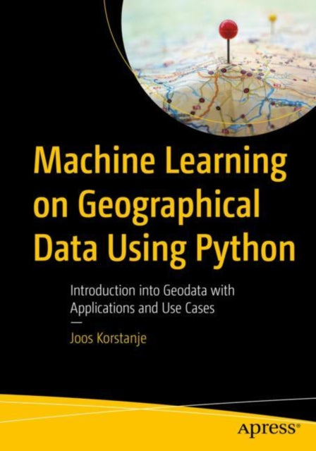 Book cover of: Machine Learning on Geographical Data Using Python. By: Joos Korstanje