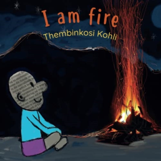 Book cover of: I Am Fire. By: Thembinkosi Kohli
