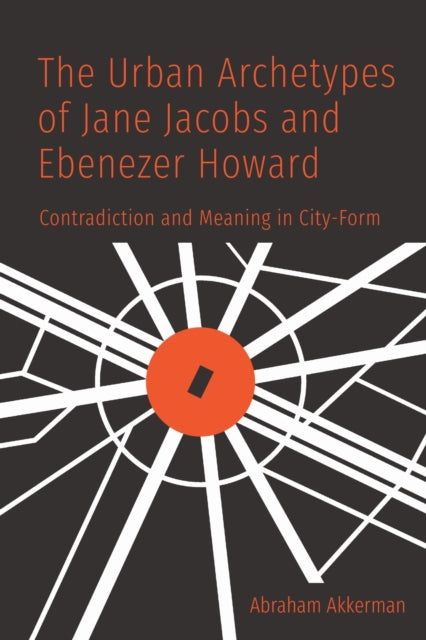 Book cover of: Urban Archetypes of Jane Jacobs and Ebenezer Howard. By: Abraham Akkerman