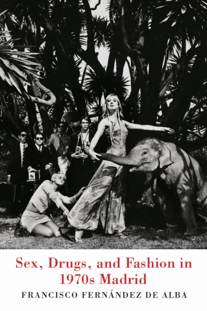 Book cover of: Sex, Drugs, and Fashion in 1970s Madrid. By: Francisco Fernandez de Alba