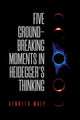 Book cover of: Five Groundbreaking Moments in Heidegger's Thinking. By: Kenneth Maly