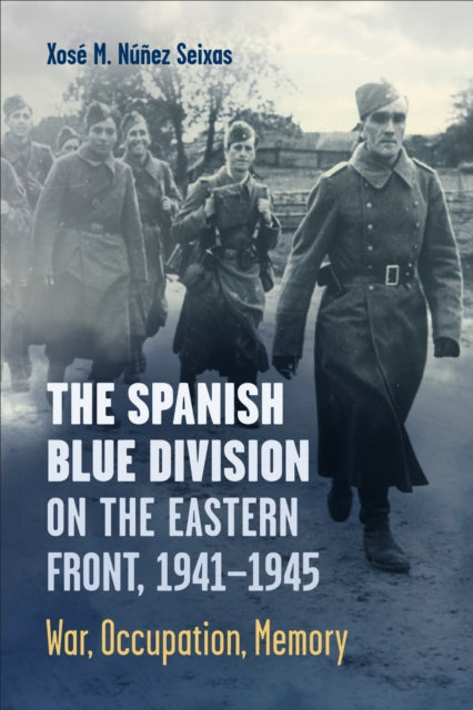 Book cover of: Spanish Blue Division on the Eastern Front, 1941-1945. By: Xosé Núñez Seixas