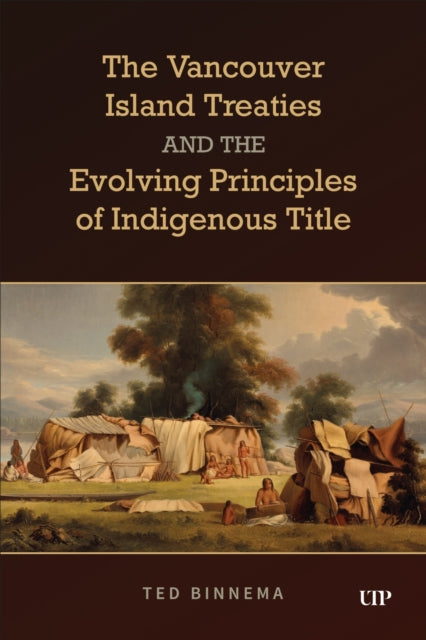 Book cover of: Vancouver Island Treaties and the Evolving Principles of Indigenous Title. By: Ted Binnema
